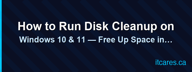 How to Run Disk Cleanup on Windows 10 & 11 — Free Up Space in 5 Minutes