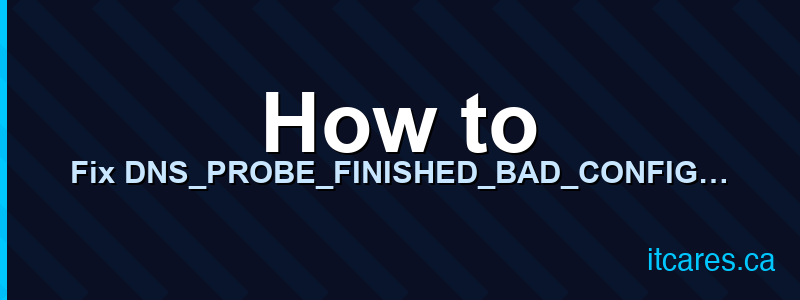 How to Fix DNS_PROBE_FINISHED_BAD_CONFIG in Chrome (All Platforms)