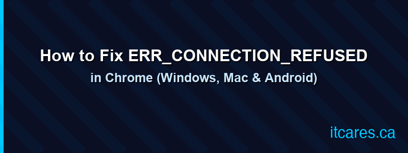 How to Fix ERR_CONNECTION_REFUSED in Chrome (Windows, Mac & Android)