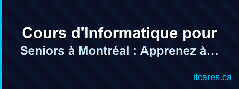 Cours d'Informatique pour Seniors à Montréal : Apprenez à Votre Rythme