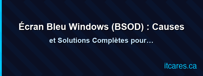 Écran Bleu Windows (BSOD) : Causes et Solutions Complètes pour Corriger le Problème