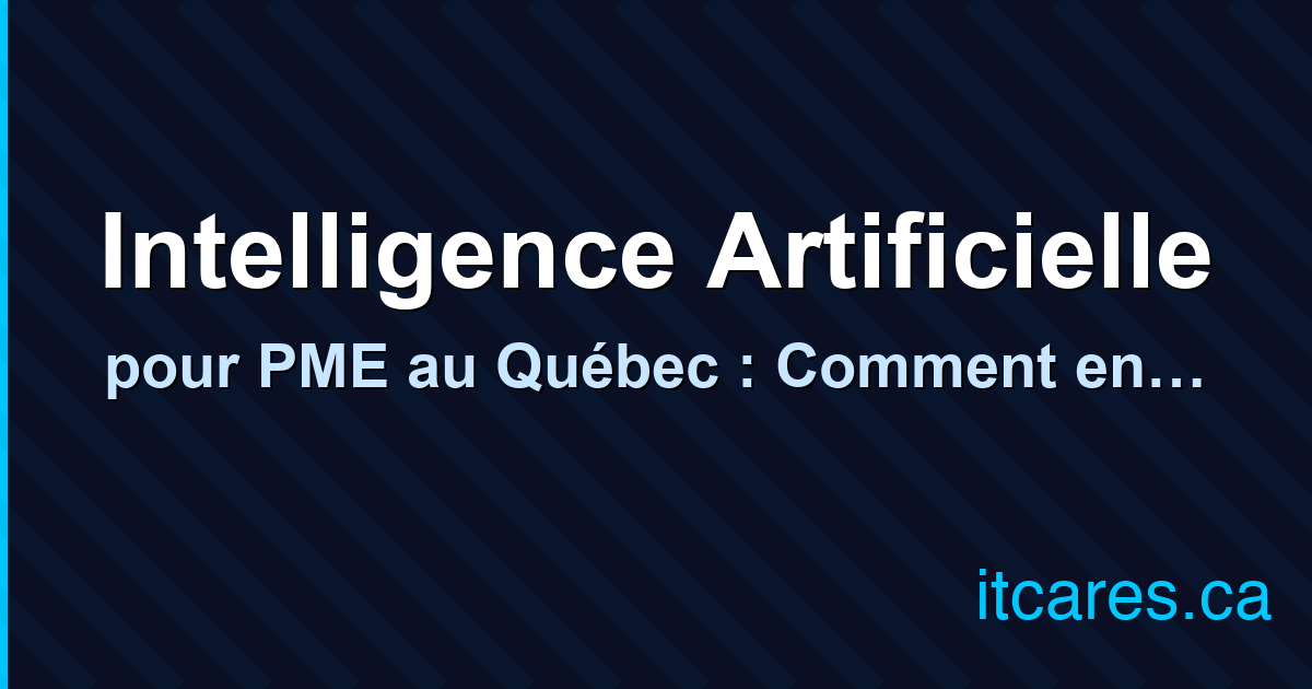 Intelligence Artificielle pour PME au Québec | Guide 2026 | IT Cares
