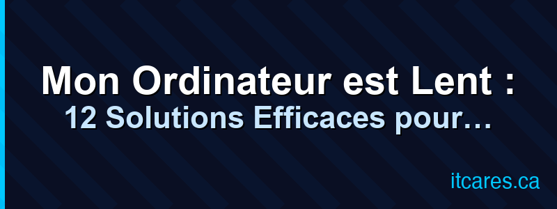 Mon Ordinateur est Lent : 12 Solutions Efficaces pour Retrouver la Vitesse
