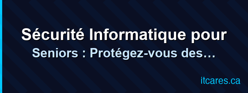 Sécurité Informatique pour Seniors : Protégez-vous des Arnaques en Ligne