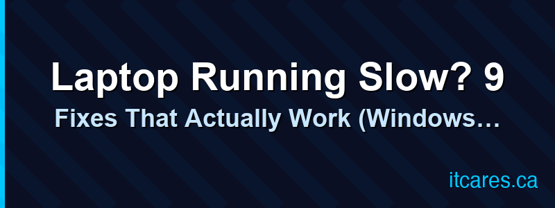 Laptop Running Slow? 9 Fixes That Actually Work (Windows 10 & 11)