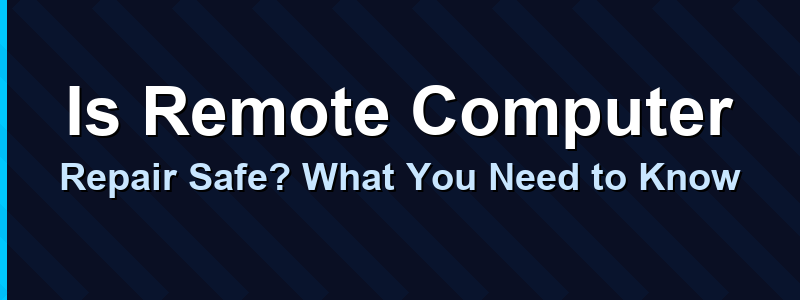 Is Remote Computer Repair Safe? What You Need to Know