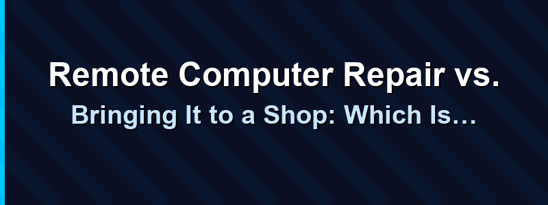 Remote Computer Repair vs. Bringing It to a Shop: Which Is Better?
