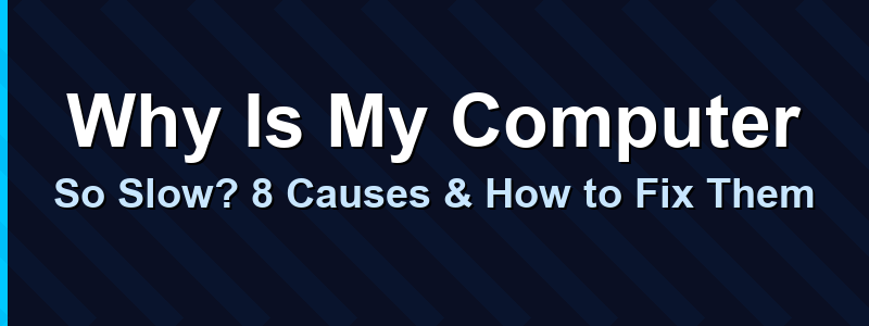 Why Is My Computer So Slow? 8 Causes & How to Fix Them